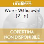 Woe - Withdrawal (2 Lp) cd