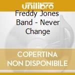Freddy Jones Band - Never Change cd musicale di Freddy Jones Band