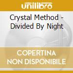 Crystal Method - Divided By Night cd musicale di Crystal Method