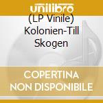 (LP Vinile) Kolonien-Till Skogen vinile