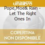 Pope,Moe& Rain - Let The Right Ones In cd musicale di Pope,Moe& Rain