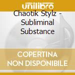 Chaotik Stylz - Subliminal Substance cd
