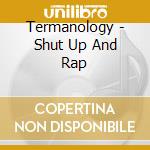 Termanology - Shut Up And Rap cd musicale di Termanology