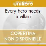 Every hero needs a villain