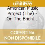 American Music Project (The) - On The Bright Side cd musicale di American Music Project (The)