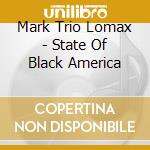 Mark Trio Lomax - State Of Black America cd