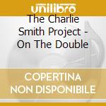 The Charlie Smith Project - On The Double cd