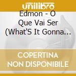 Edmon - O Que Vai Ser (What'S It Gonna Be) cd