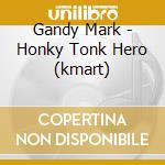Gandy Mark - Honky Tonk Hero (kmart) cd