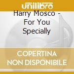 Harry Mosco - For You Specially cd musicale di Harry Mosco