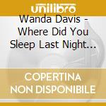 Wanda Davis - Where Did You Sleep Last Night (7