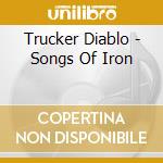Trucker Diablo - Songs Of Iron cd