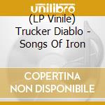 (LP Vinile) Trucker Diablo - Songs Of Iron lp vinile di Trucker Diablo