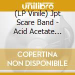 (LP Vinile) Jpt Scare Band - Acid Acetate Excursion / Rape Of The Titan's Sirens (2 Lp)