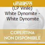 (LP Vinile) White Dynomite - White Dynomite vinile