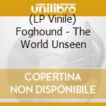 (LP Vinile) Foghound - The World Unseen vinile