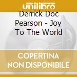 Derrick Doc Pearson - Joy To The World cd musicale di Derrick Doc Pearson