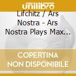 Lifchitz / Ars Nostra - Ars Nostra Plays Max Lifchitz cd musicale
