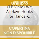 (LP Vinile) We All Have Hooks For Hands - Shape Of Energy vinile