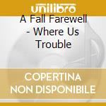 A Fall Farewell - Where Us Trouble cd