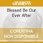 Blessed Be Our Ever After cd musicale di BURDEN OF A DAY