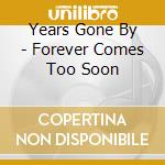 Years Gone By - Forever Comes Too Soon cd