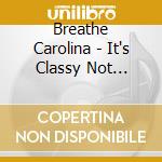 Breathe Carolina - It's Classy Not Classic cd musicale di Breathe Carolina