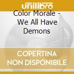 Color Morale - We All Have Demons cd musicale di Color Morale