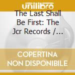 The Last Shall Be First: The Jcr Records / Various cd