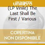 (LP Vinile) The Last Shall Be First / Various vinile