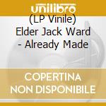 (LP Vinile) Elder Jack Ward - Already Made vinile