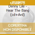 Denny Lile - Hear The Bang (cd+dvd) cd