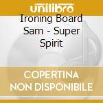 Ironing Board Sam - Super Spirit cd musicale di Ironing Board Sam