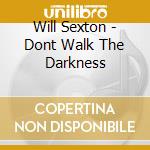 Will Sexton - Dont Walk The Darkness cd