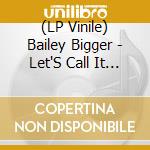 (LP Vinile) Bailey Bigger - Let'S Call It Love vinile