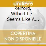 Reliford, Wilburt Le - Seems Like A Dream cd