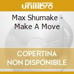 Max Shumake - Make A Move cd musicale di Max Shumake