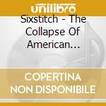 Sixstitch - The Collapse Of American Dreams cd musicale di Sixstitch
