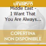 Middle East - I Want That You Are Always Happy cd musicale di Middle East