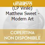 (LP Vinile) Matthew Sweet - Modern Art lp vinile di Matthew Sweet