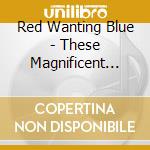 Red Wanting Blue - These Magnificent Miles cd musicale di Red Wanting Blue