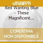 Red Wanting Blue - These Magnificent Miles cd