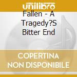 Fallen - A Tragedy?S Bitter End cd