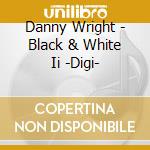 Danny Wright - Black & White Ii -Digi- cd musicale di Danny Wright