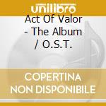Act Of Valor - The Album / O.S.T. cd