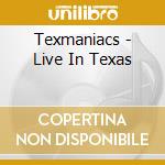 Texmaniacs - Live In Texas cd musicale di Texmaniacs