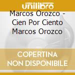 Marcos Orozco - Cien Por Ciento Marcos Orozco cd musicale di Marcos Orozco