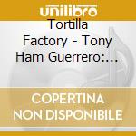 Tortilla Factory - Tony Ham Guerrero: Remembered cd