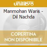 Manmohan Waris - Dil Nachda cd