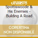 Spottiswoode & His Enemies - Building A Road cd